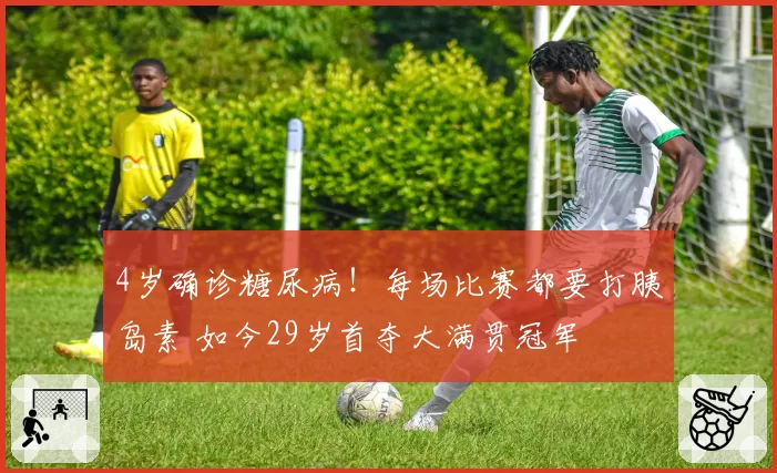 4岁确诊糖尿病!每场比赛都要打胰岛素 如今29岁首夺大满贯冠军